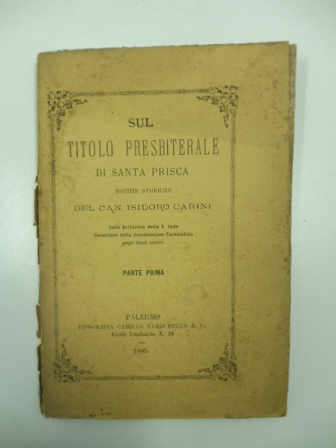 Sul titolo presbiterale di Santa Prisca. Notizie storiche del Can. Isidoro Carini Sotto Archivista della S. Sede Consultore della Commissione Cardinalizia pegli Studi storici